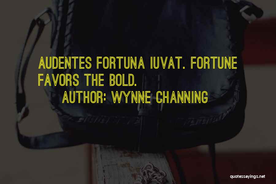 Wynne Channing Quotes: Audentes Fortuna Iuvat. Fortune Favors The Bold.