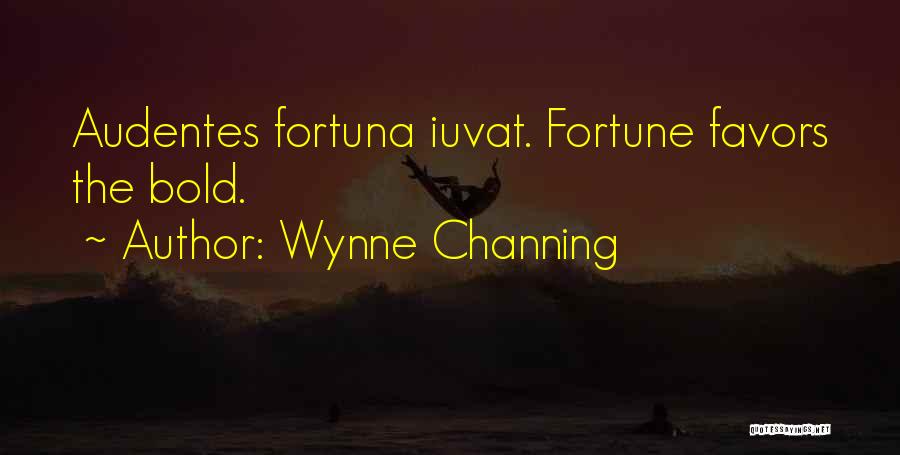 Wynne Channing Quotes: Audentes Fortuna Iuvat. Fortune Favors The Bold.