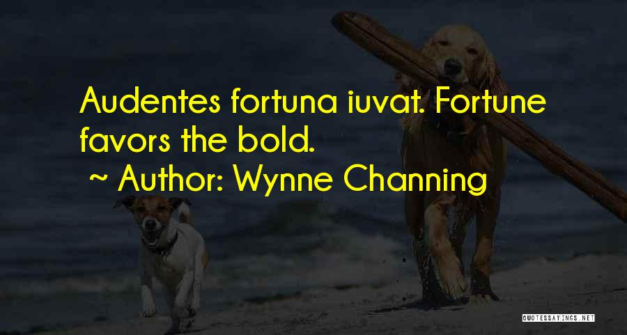 Wynne Channing Quotes: Audentes Fortuna Iuvat. Fortune Favors The Bold.