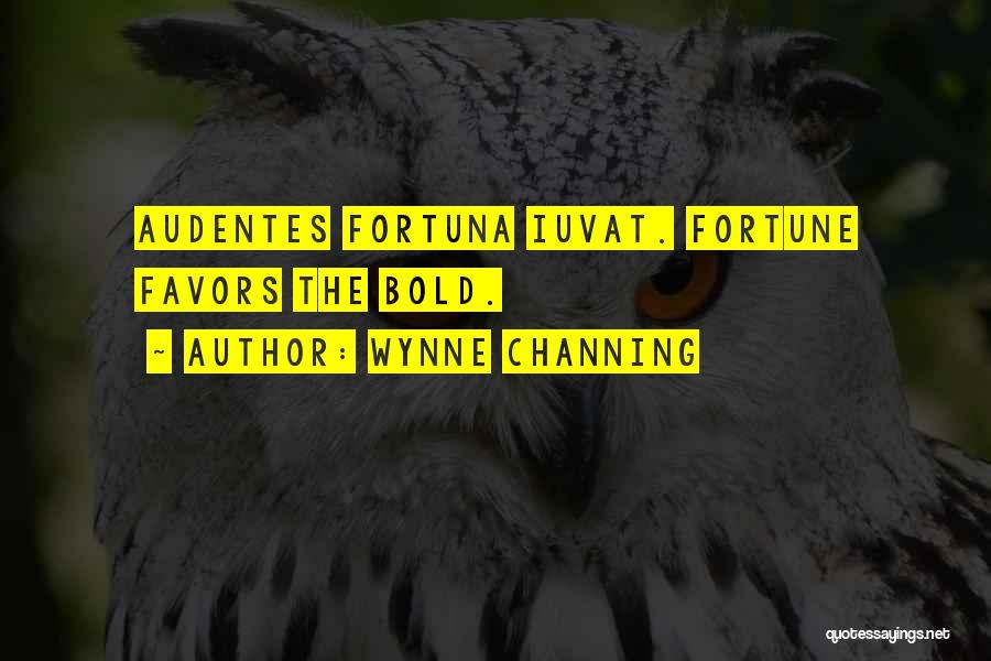 Wynne Channing Quotes: Audentes Fortuna Iuvat. Fortune Favors The Bold.