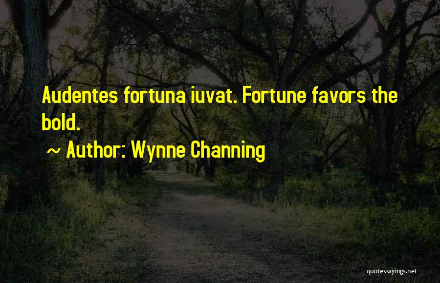 Wynne Channing Quotes: Audentes Fortuna Iuvat. Fortune Favors The Bold.