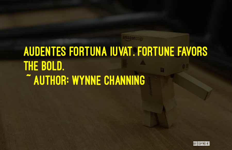 Wynne Channing Quotes: Audentes Fortuna Iuvat. Fortune Favors The Bold.