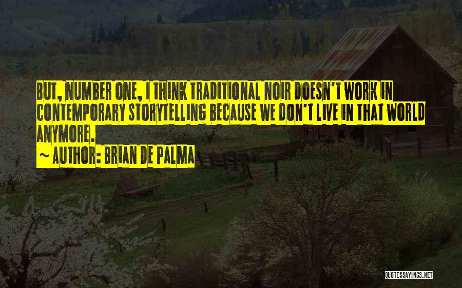 Brian De Palma Quotes: But, Number One, I Think Traditional Noir Doesn't Work In Contemporary Storytelling Because We Don't Live In That World Anymore.