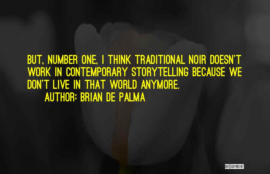 Brian De Palma Quotes: But, Number One, I Think Traditional Noir Doesn't Work In Contemporary Storytelling Because We Don't Live In That World Anymore.