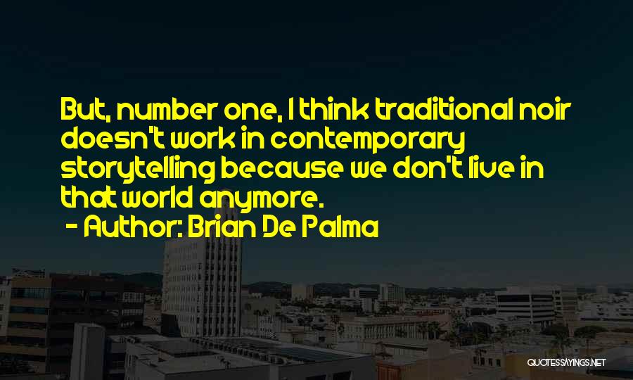 Brian De Palma Quotes: But, Number One, I Think Traditional Noir Doesn't Work In Contemporary Storytelling Because We Don't Live In That World Anymore.