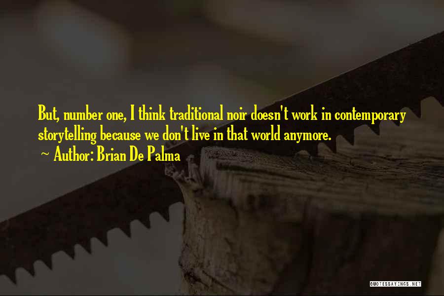 Brian De Palma Quotes: But, Number One, I Think Traditional Noir Doesn't Work In Contemporary Storytelling Because We Don't Live In That World Anymore.