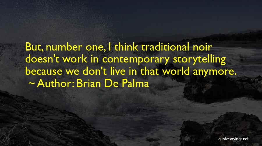 Brian De Palma Quotes: But, Number One, I Think Traditional Noir Doesn't Work In Contemporary Storytelling Because We Don't Live In That World Anymore.