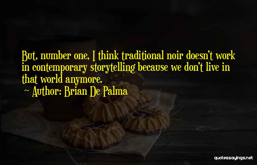 Brian De Palma Quotes: But, Number One, I Think Traditional Noir Doesn't Work In Contemporary Storytelling Because We Don't Live In That World Anymore.