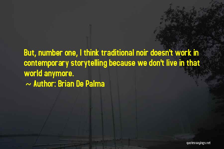 Brian De Palma Quotes: But, Number One, I Think Traditional Noir Doesn't Work In Contemporary Storytelling Because We Don't Live In That World Anymore.