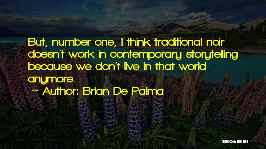 Brian De Palma Quotes: But, Number One, I Think Traditional Noir Doesn't Work In Contemporary Storytelling Because We Don't Live In That World Anymore.