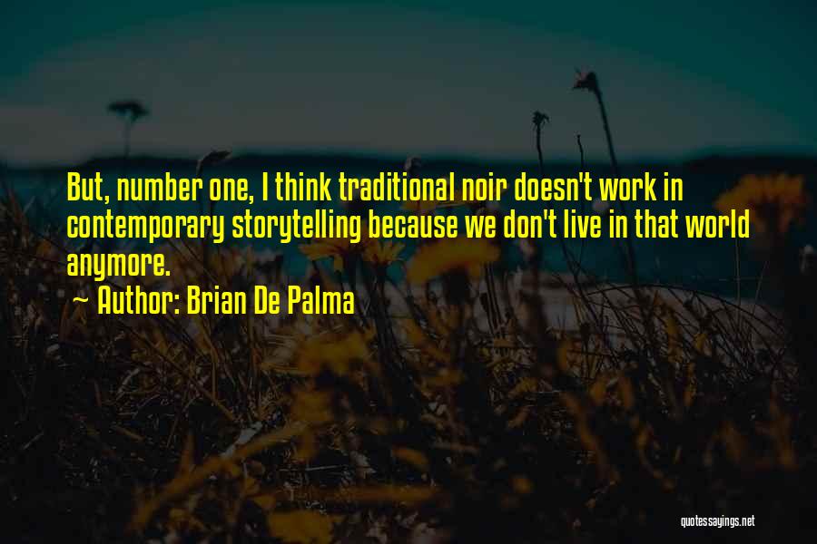 Brian De Palma Quotes: But, Number One, I Think Traditional Noir Doesn't Work In Contemporary Storytelling Because We Don't Live In That World Anymore.