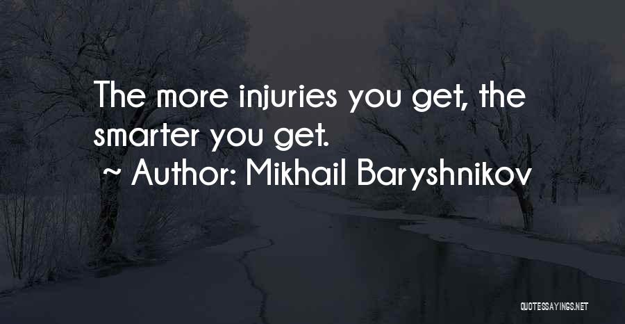 Mikhail Baryshnikov Quotes: The More Injuries You Get, The Smarter You Get.