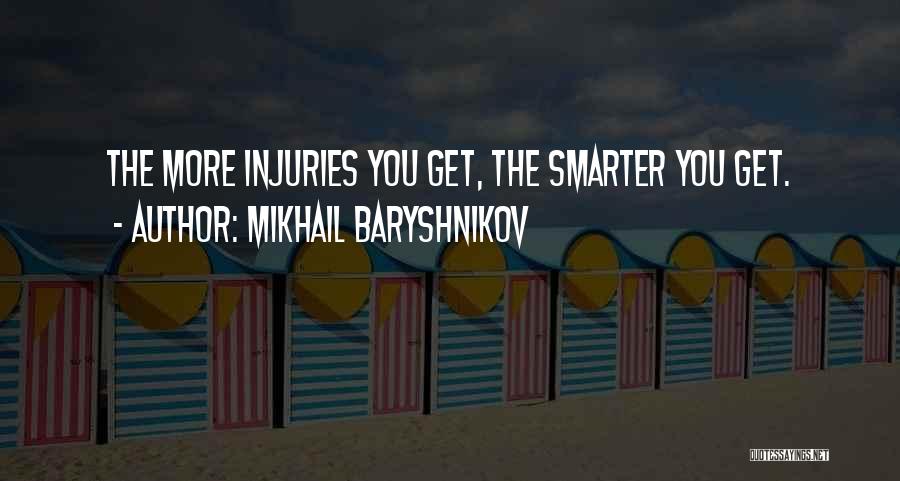 Mikhail Baryshnikov Quotes: The More Injuries You Get, The Smarter You Get.