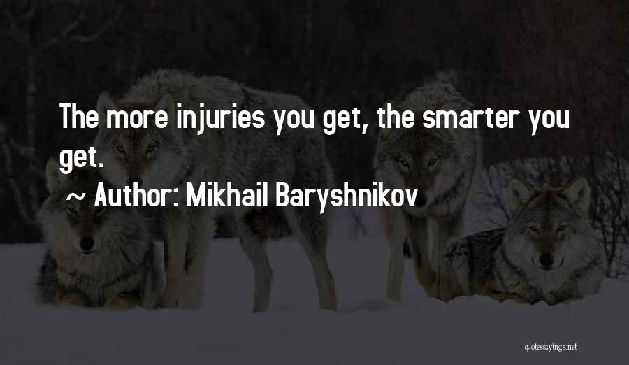 Mikhail Baryshnikov Quotes: The More Injuries You Get, The Smarter You Get.