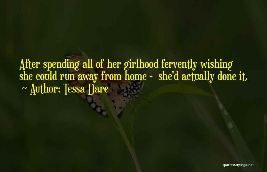 Tessa Dare Quotes: After Spending All Of Her Girlhood Fervently Wishing She Could Run Away From Home - She'd Actually Done It.