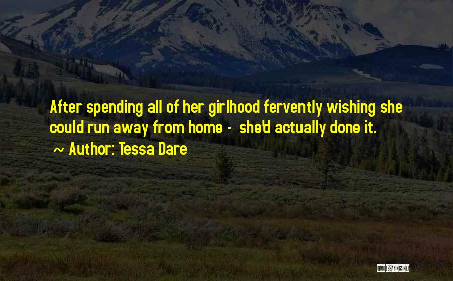 Tessa Dare Quotes: After Spending All Of Her Girlhood Fervently Wishing She Could Run Away From Home - She'd Actually Done It.