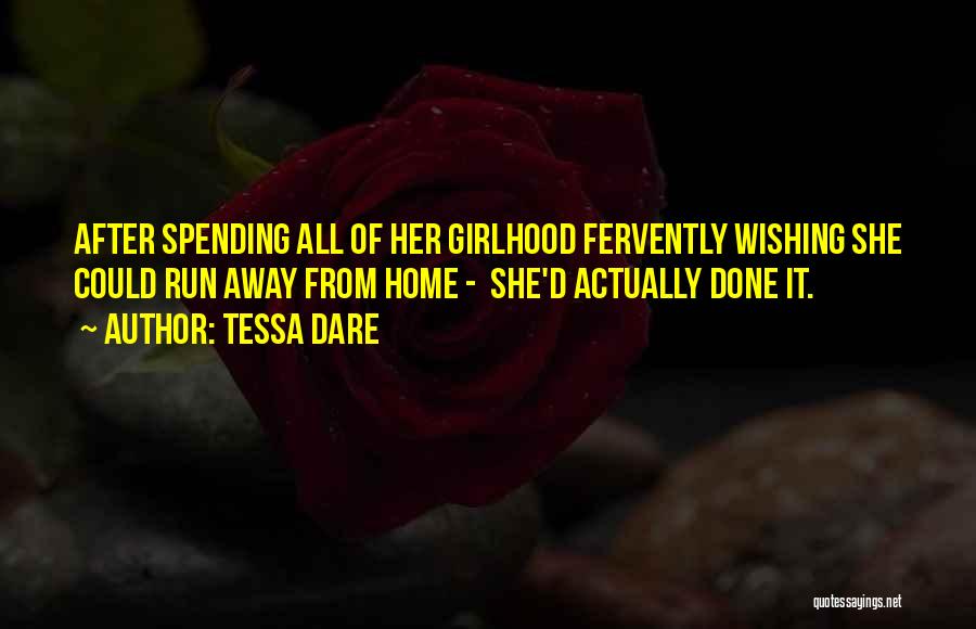 Tessa Dare Quotes: After Spending All Of Her Girlhood Fervently Wishing She Could Run Away From Home - She'd Actually Done It.
