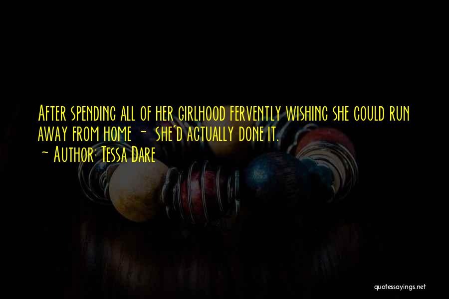 Tessa Dare Quotes: After Spending All Of Her Girlhood Fervently Wishing She Could Run Away From Home - She'd Actually Done It.