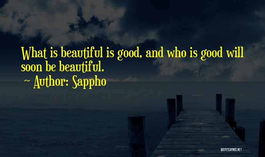 Sappho Quotes: What Is Beautiful Is Good, And Who Is Good Will Soon Be Beautiful.