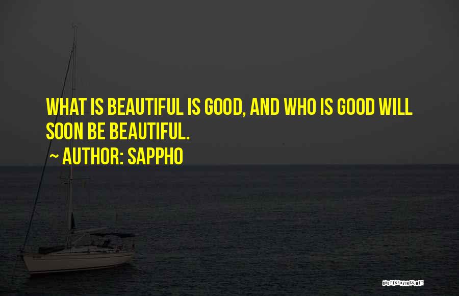 Sappho Quotes: What Is Beautiful Is Good, And Who Is Good Will Soon Be Beautiful.