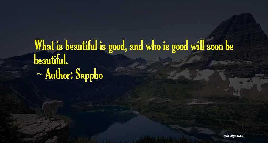 Sappho Quotes: What Is Beautiful Is Good, And Who Is Good Will Soon Be Beautiful.