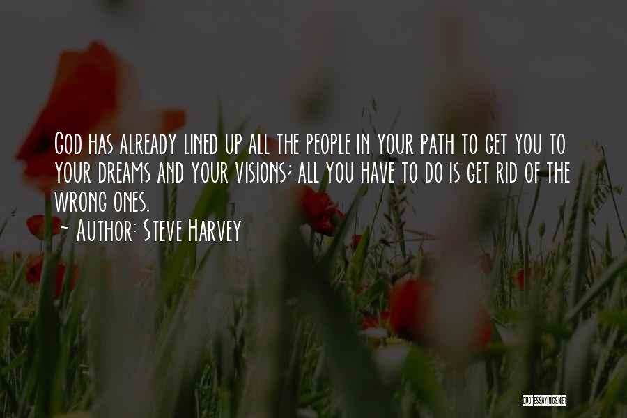 Steve Harvey Quotes: God Has Already Lined Up All The People In Your Path To Get You To Your Dreams And Your Visions;