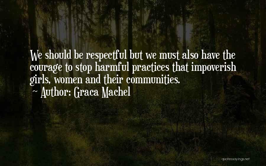 Graca Machel Quotes: We Should Be Respectful But We Must Also Have The Courage To Stop Harmful Practices That Impoverish Girls, Women And