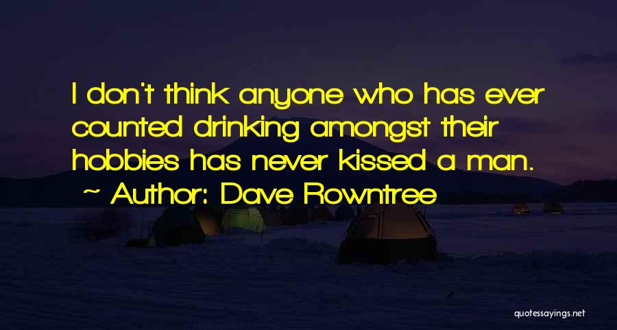 Dave Rowntree Quotes: I Don't Think Anyone Who Has Ever Counted Drinking Amongst Their Hobbies Has Never Kissed A Man.