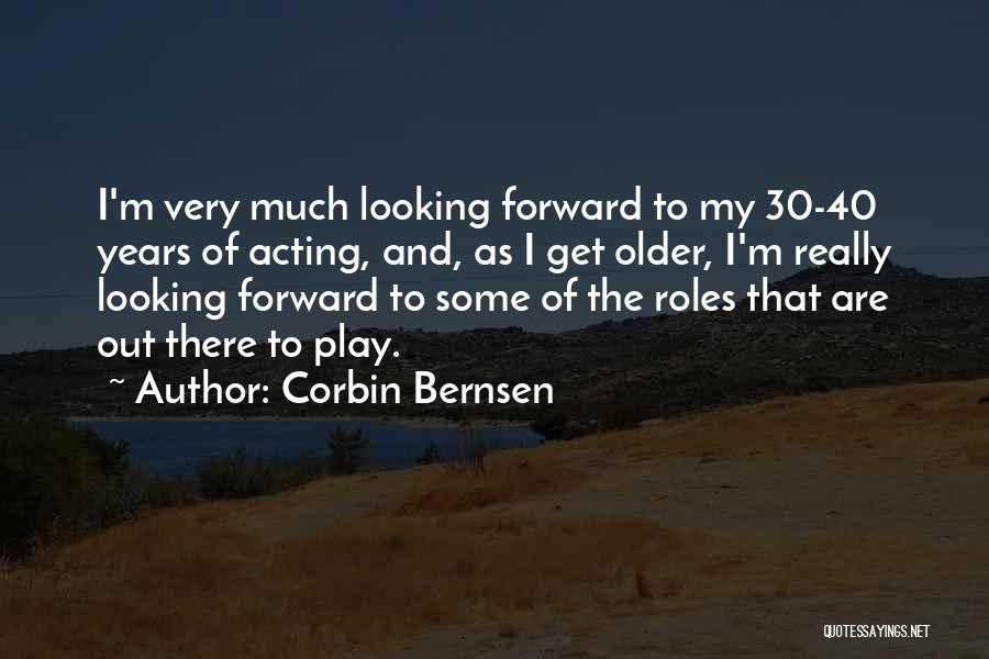 Corbin Bernsen Quotes: I'm Very Much Looking Forward To My 30-40 Years Of Acting, And, As I Get Older, I'm Really Looking Forward
