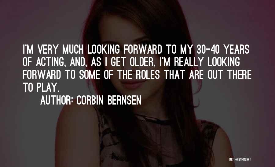 Corbin Bernsen Quotes: I'm Very Much Looking Forward To My 30-40 Years Of Acting, And, As I Get Older, I'm Really Looking Forward