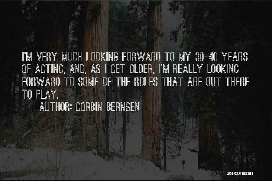 Corbin Bernsen Quotes: I'm Very Much Looking Forward To My 30-40 Years Of Acting, And, As I Get Older, I'm Really Looking Forward