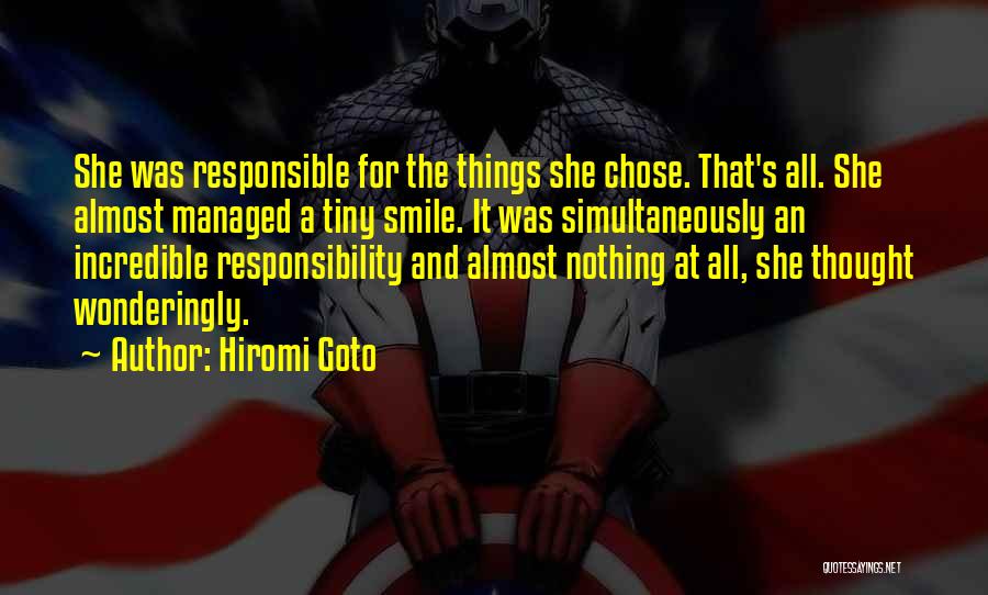 Hiromi Goto Quotes: She Was Responsible For The Things She Chose. That's All. She Almost Managed A Tiny Smile. It Was Simultaneously An