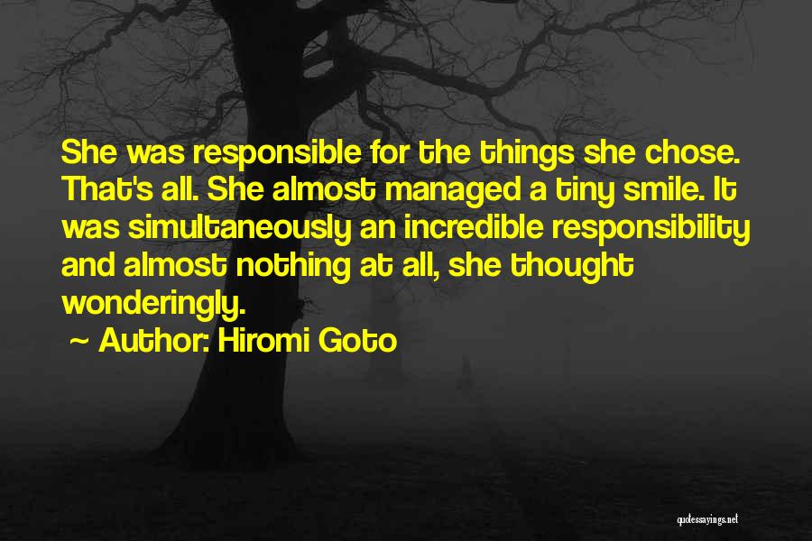 Hiromi Goto Quotes: She Was Responsible For The Things She Chose. That's All. She Almost Managed A Tiny Smile. It Was Simultaneously An