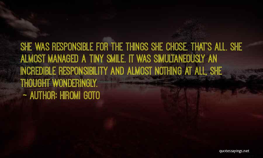 Hiromi Goto Quotes: She Was Responsible For The Things She Chose. That's All. She Almost Managed A Tiny Smile. It Was Simultaneously An