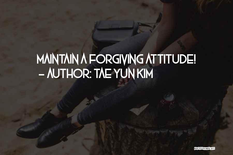 Tae Yun Kim Quotes: Maintain A Forgiving Attitude!