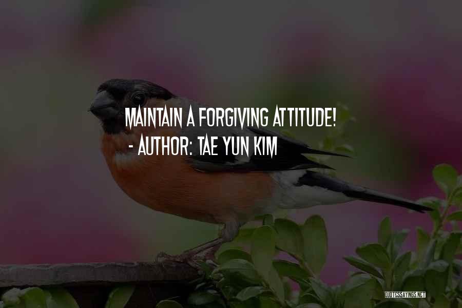 Tae Yun Kim Quotes: Maintain A Forgiving Attitude!