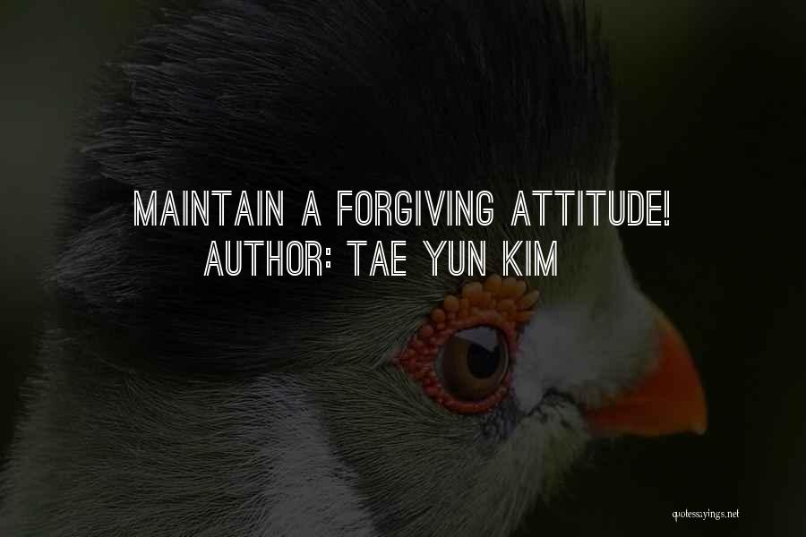 Tae Yun Kim Quotes: Maintain A Forgiving Attitude!