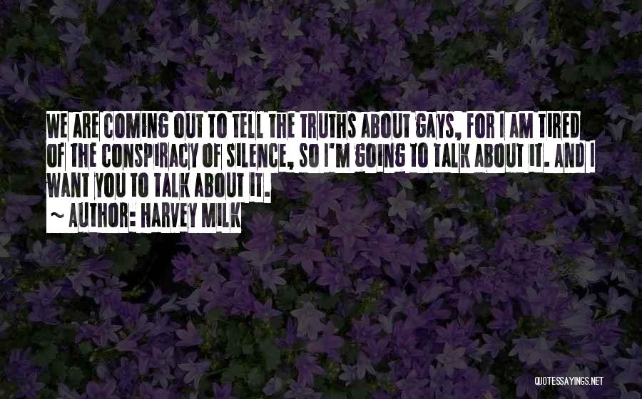 Harvey Milk Quotes: We Are Coming Out To Tell The Truths About Gays, For I Am Tired Of The Conspiracy Of Silence, So