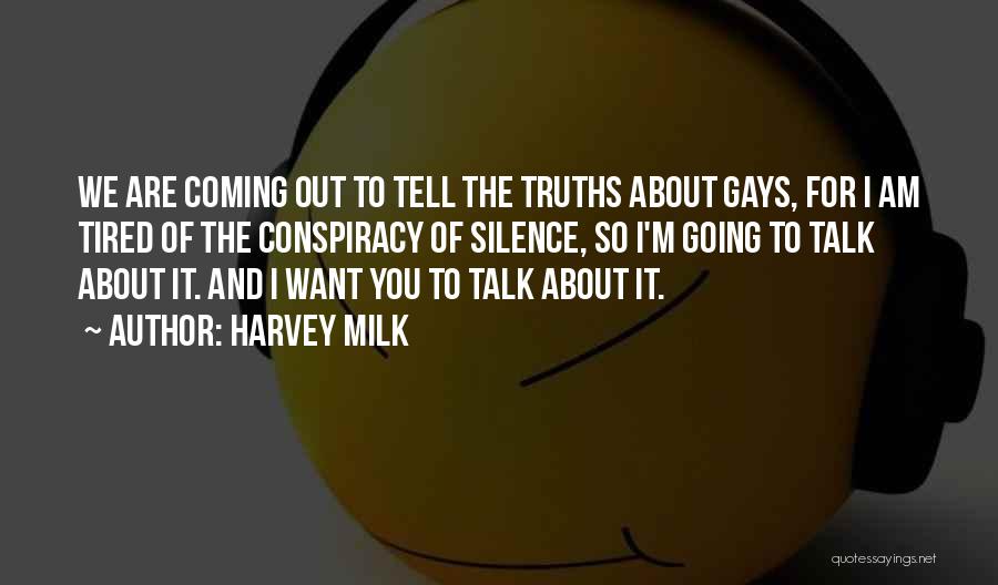 Harvey Milk Quotes: We Are Coming Out To Tell The Truths About Gays, For I Am Tired Of The Conspiracy Of Silence, So