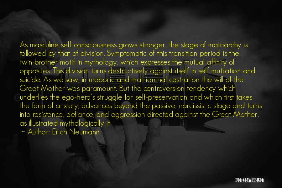 Erich Neumann Quotes: As Masculine Self-consciousness Grows Stronger, The Stage Of Matriarchy Is Followed By That Of Division. Symptomatic Of This Transition Period