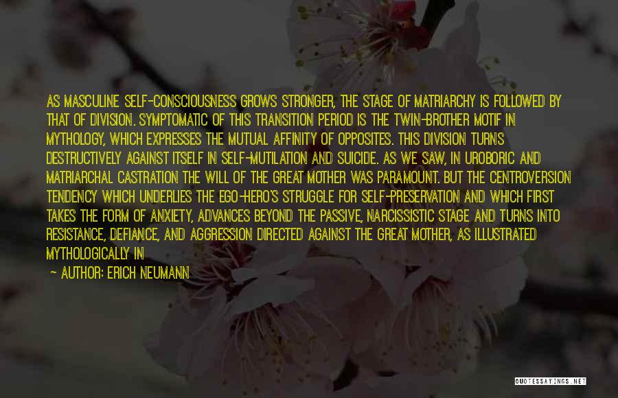 Erich Neumann Quotes: As Masculine Self-consciousness Grows Stronger, The Stage Of Matriarchy Is Followed By That Of Division. Symptomatic Of This Transition Period