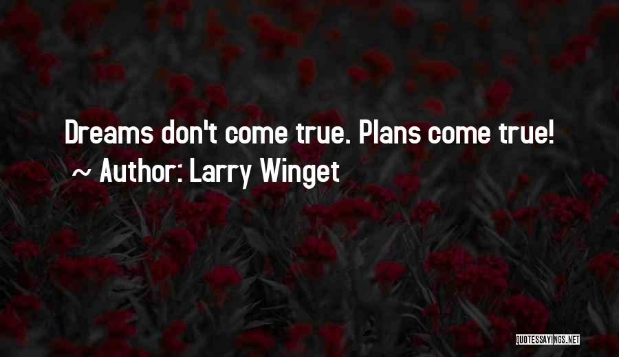 Larry Winget Quotes: Dreams Don't Come True. Plans Come True!