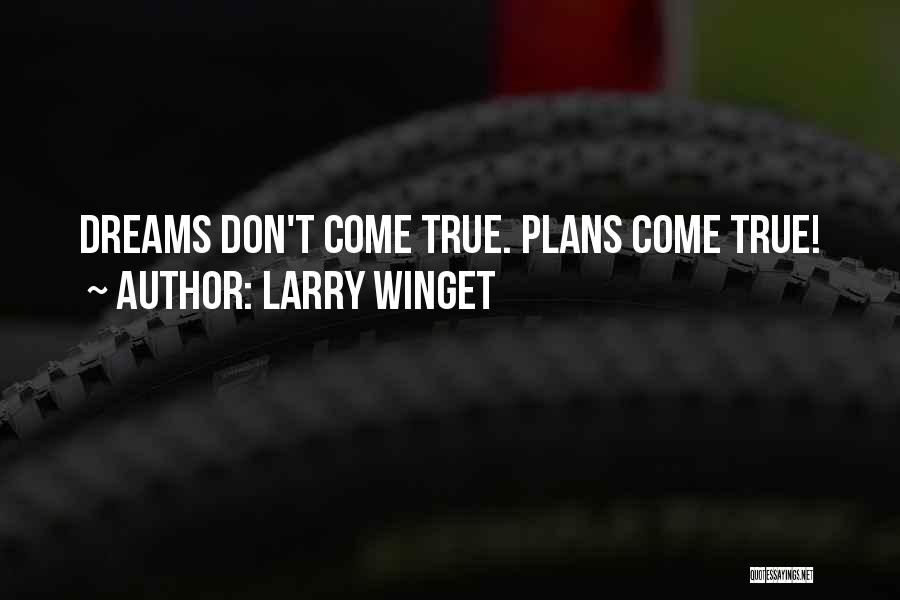 Larry Winget Quotes: Dreams Don't Come True. Plans Come True!