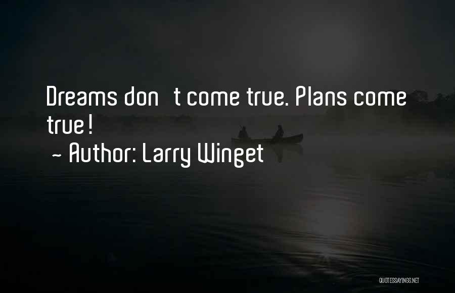 Larry Winget Quotes: Dreams Don't Come True. Plans Come True!