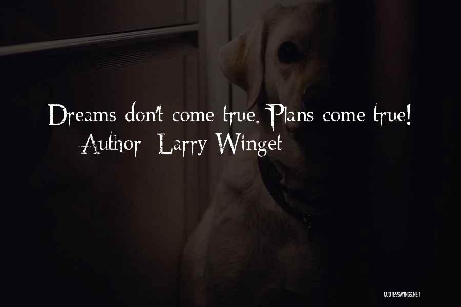 Larry Winget Quotes: Dreams Don't Come True. Plans Come True!