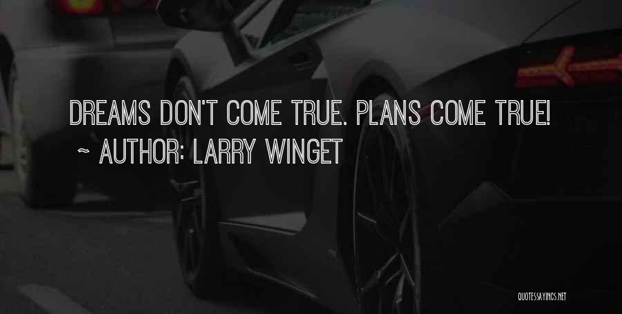 Larry Winget Quotes: Dreams Don't Come True. Plans Come True!