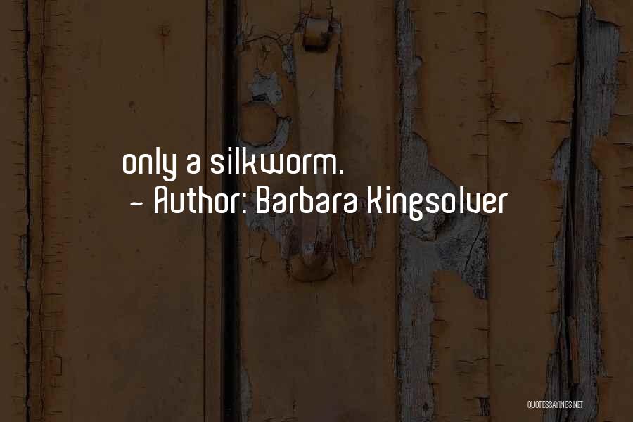Barbara Kingsolver Quotes: Only A Silkworm.