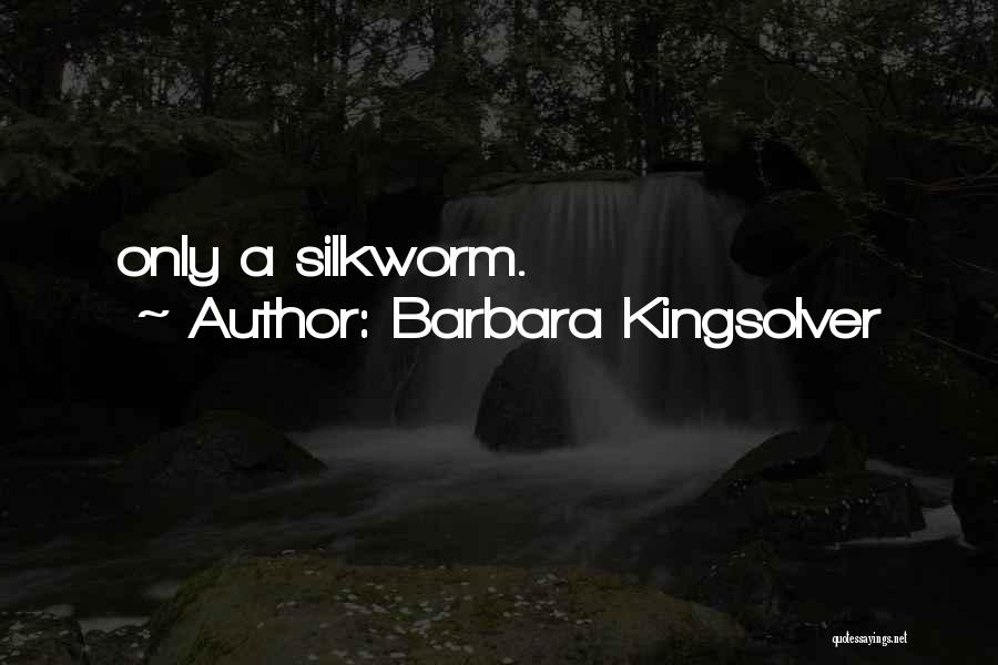 Barbara Kingsolver Quotes: Only A Silkworm.