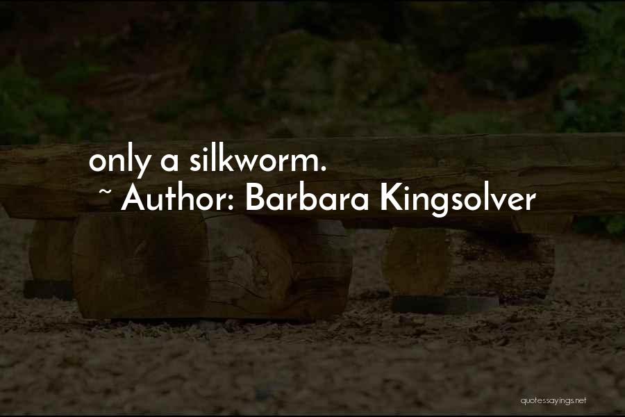 Barbara Kingsolver Quotes: Only A Silkworm.