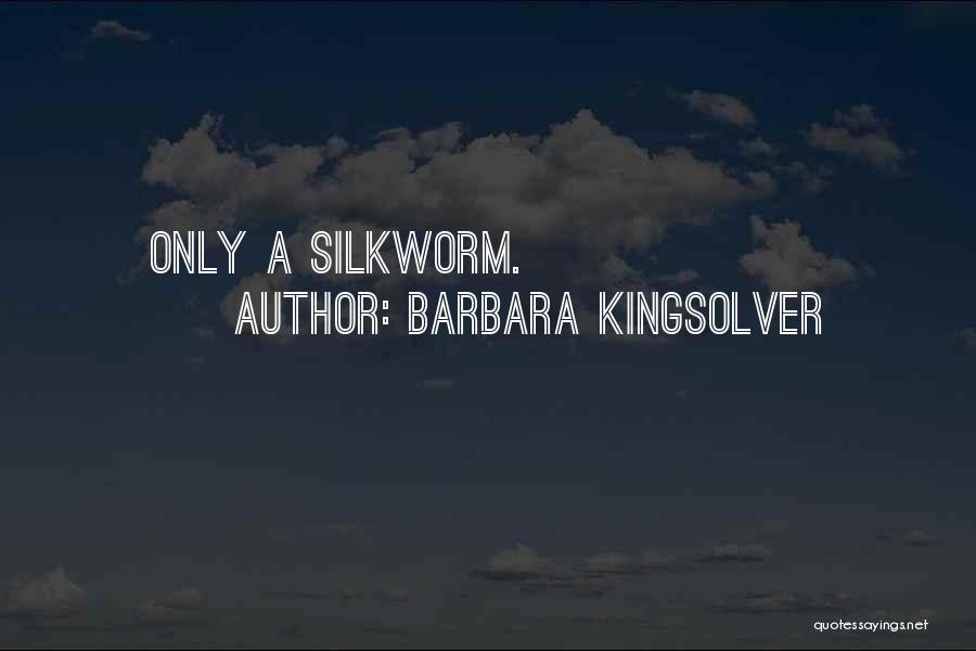 Barbara Kingsolver Quotes: Only A Silkworm.